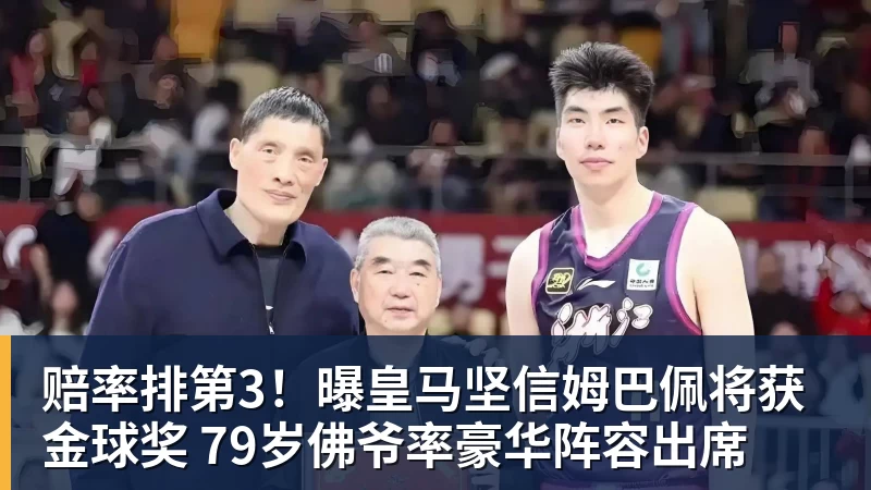 赔率排第3！曝皇马坚信姆巴佩将获金球奖 79岁佛爷率豪华阵容出席
